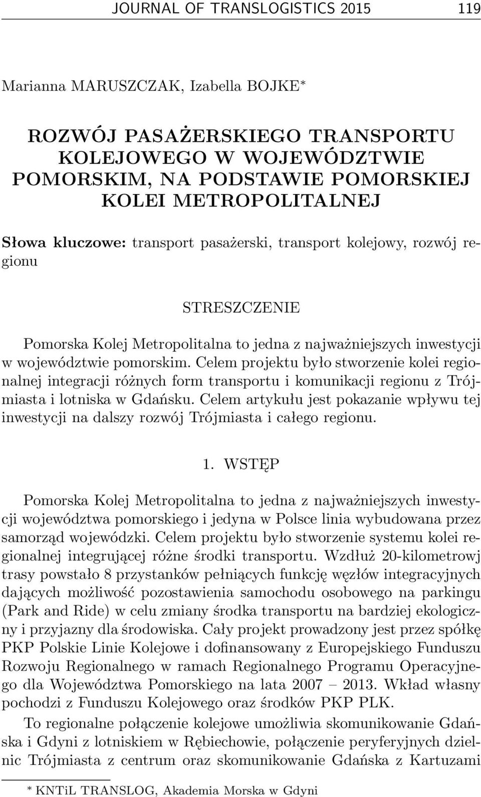Celem projektu było stworzenie kolei regionalnej integracji różnych form transportu i komunikacji regionu z Trójmiasta i lotniska w Gdańsku.