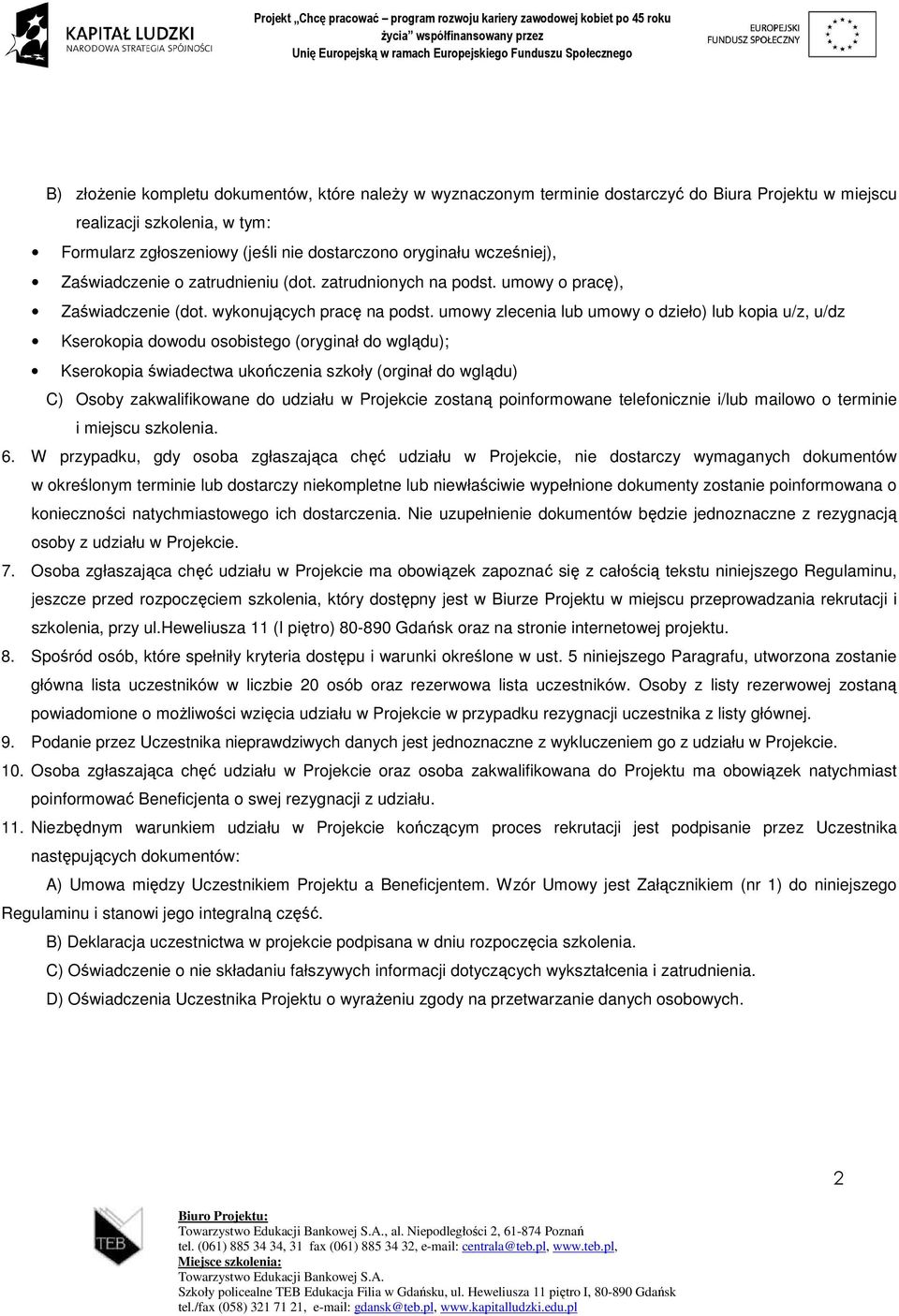 umowy zlecenia lub umowy o dzieło) lub kopia u/z, u/dz Kserokopia dowodu osobistego (oryginał do wglądu); Kserokopia świadectwa ukończenia szkoły (orginał do wglądu) C) Osoby zakwalifikowane do