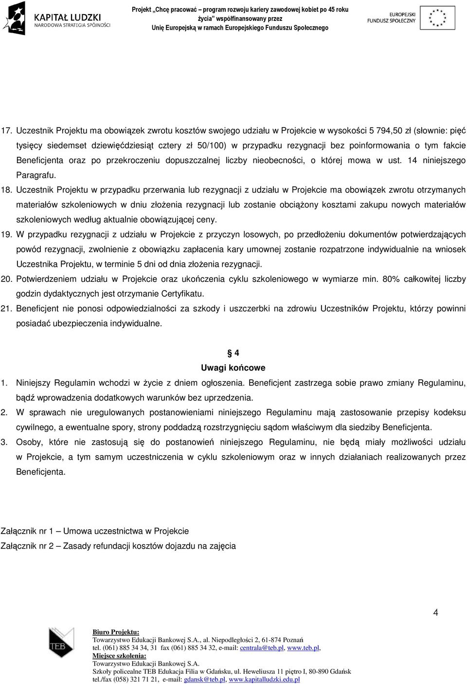 Uczestnik Projektu w przypadku przerwania lub rezygnacji z udziału w Projekcie ma obowiązek zwrotu otrzymanych materiałów szkoleniowych w dniu złoŝenia rezygnacji lub zostanie obciąŝony kosztami