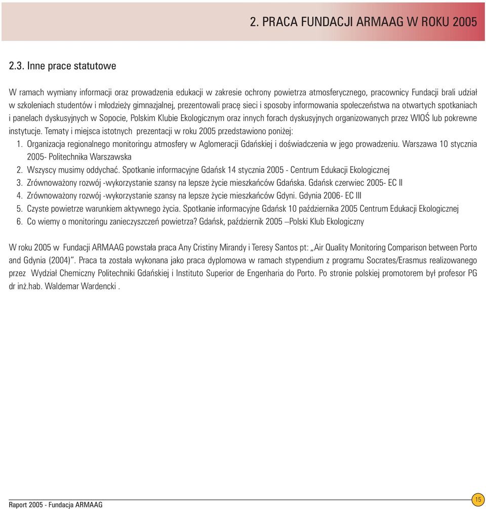 organizowanych przez WIOŚ lub pokrewne instytucje. Tematy i miejsca istotnych prezentacji w roku 2005 przedstawiono poniżej: 1. 2. 3. 4. 5. 6.