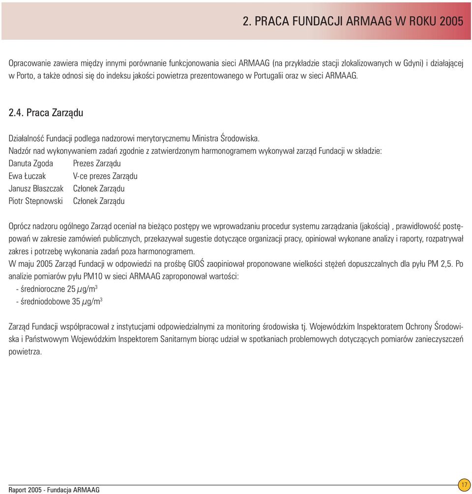 Nadzór nad wykonywaniem zadań zgodnie z zatwierdzonym harmonogramem wykonywał zarząd Fundacji w składzie: Danuta Zgoda Prezes Zarządu Ewa Łuczak V-ce prezes Zarządu Janusz Błaszczak Członek Zarządu