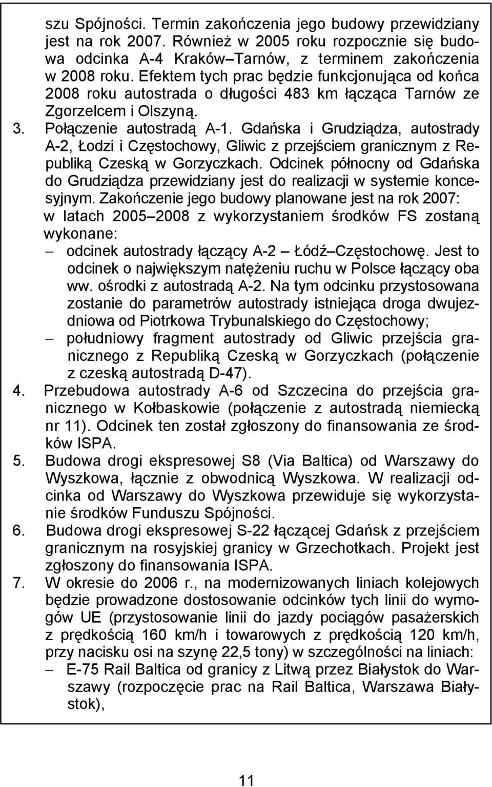 Gdańska i Grudziądza, autostrady A-2, Łodzi i Częstochowy, Gliwic z przejściem granicznym z Republiką Czeską w Gorzyczkach.
