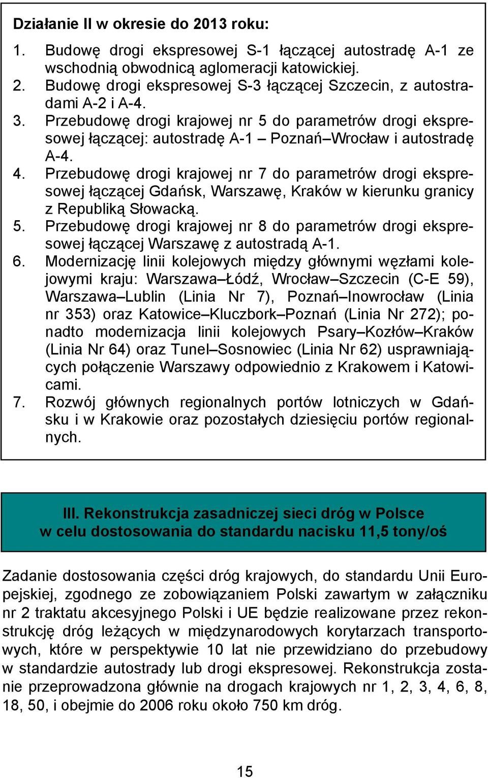 Przebudowę drogi krajowej nr 7 do parametrów drogi ekspresowej łączącej Gdańsk, Warszawę, Kraków w kierunku granicy z Republiką Słowacką. 5.