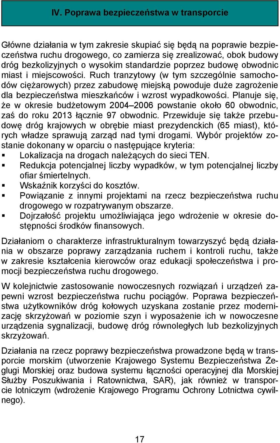 Ruch tranzytowy (w tym szczególnie samochodów ciężarowych) przez zabudowę miejską powoduje duże zagrożenie dla bezpieczeństwa mieszkańców i wzrost wypadkowości.