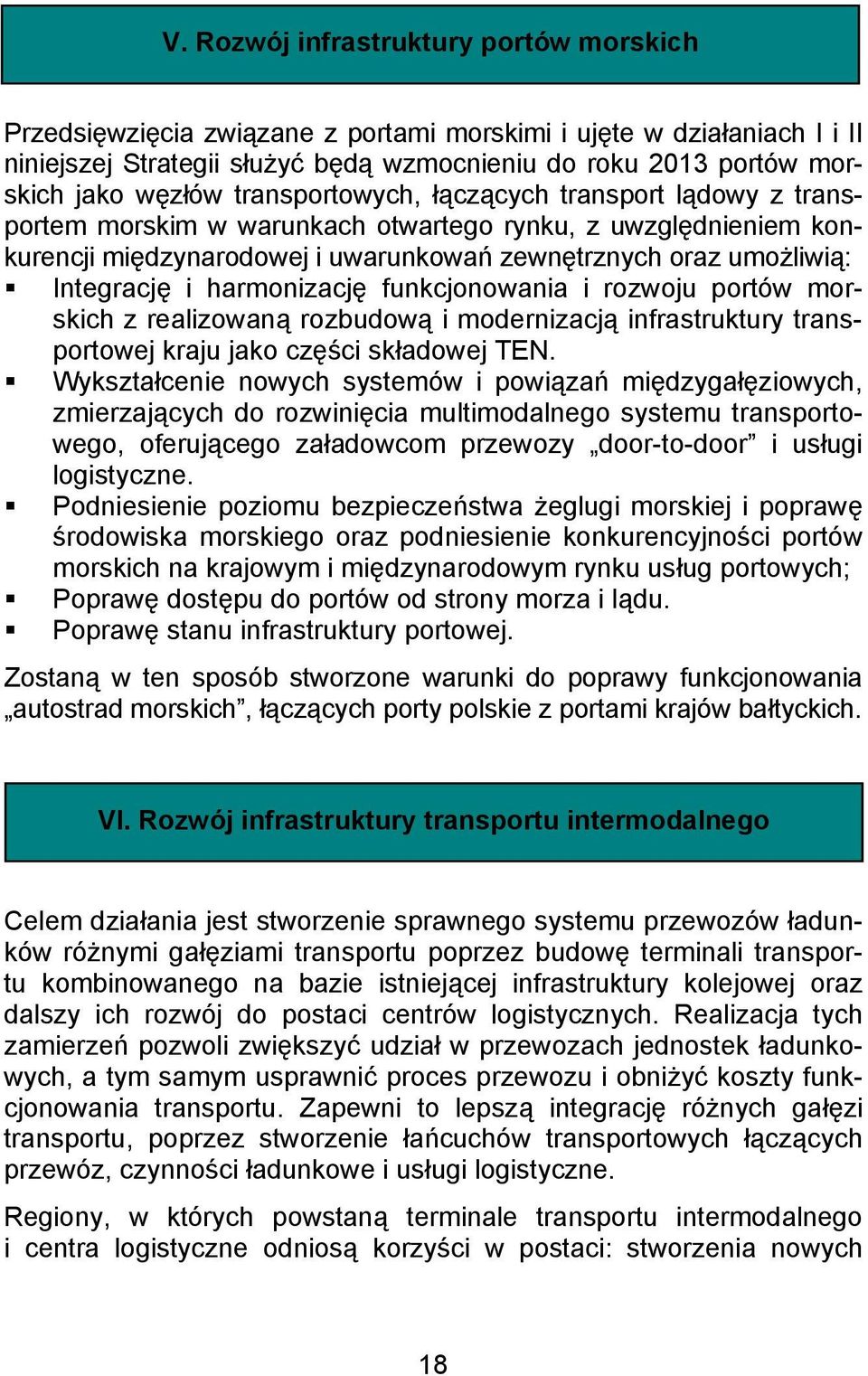 Integrację i harmonizację funkcjonowania i rozwoju portów morskich z realizowaną rozbudową i modernizacją infrastruktury transportowej kraju jako części składowej TEN.