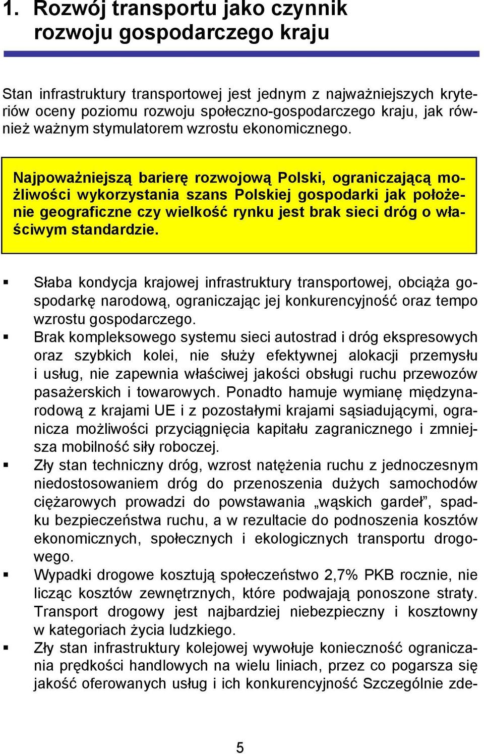 Najpoważniejszą barierę rozwojową Polski, ograniczającą możliwości wykorzystania szans Polskiej gospodarki jak położenie geograficzne czy wielkość rynku jest brak sieci dróg o właściwym standardzie.