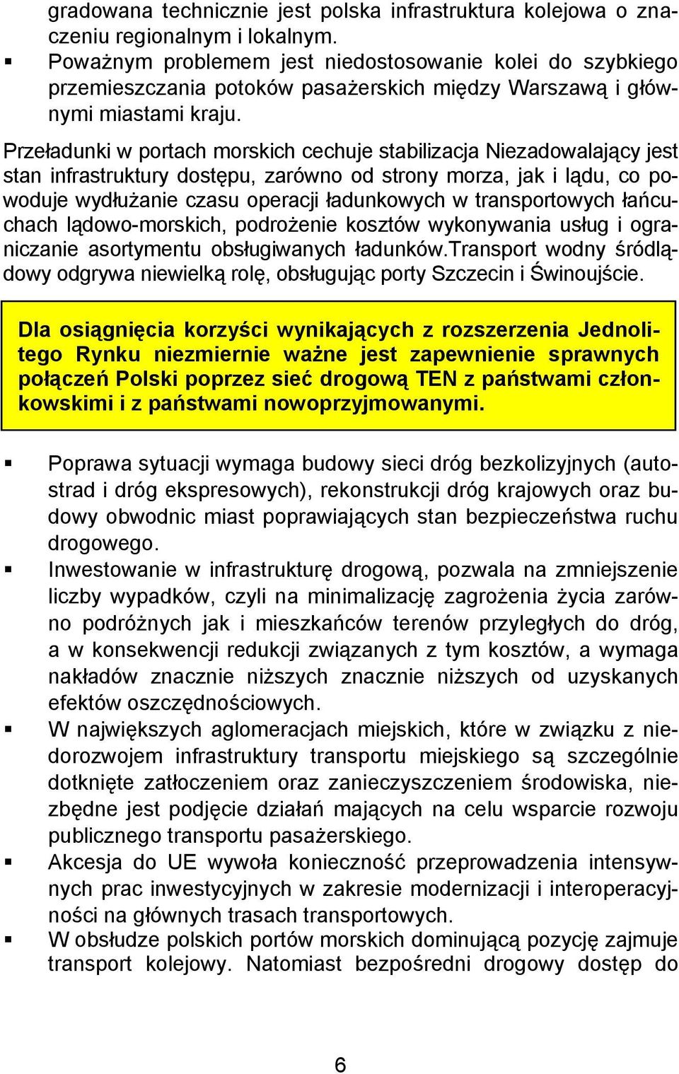 Przeładunki w portach morskich cechuje stabilizacja Niezadowalający jest stan infrastruktury dostępu, zarówno od strony morza, jak i lądu, co powoduje wydłużanie czasu operacji ładunkowych w