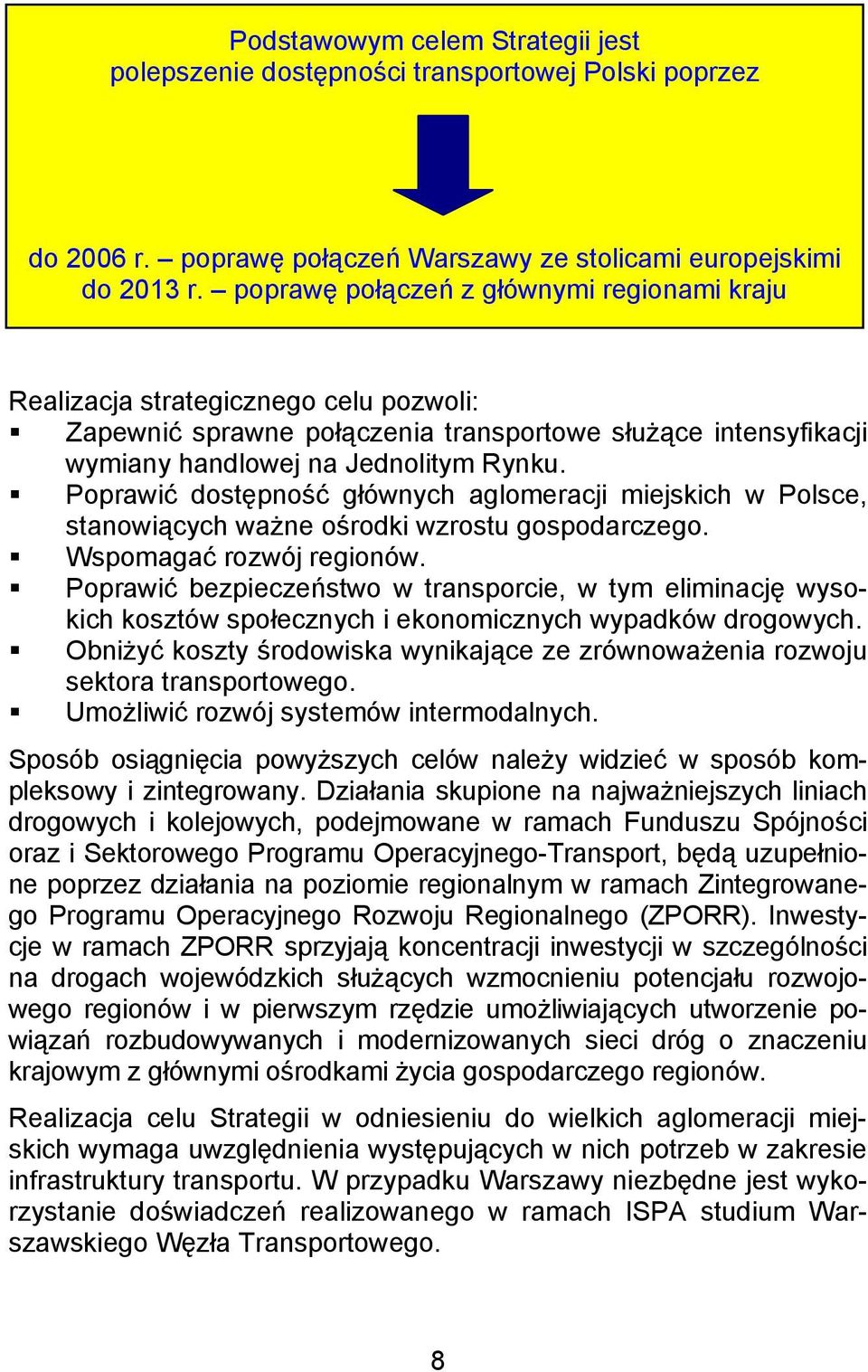 ! Poprawić dostępność głównych aglomeracji miejskich w Polsce, stanowiących ważne ośrodki wzrostu gospodarczego.! Wspomagać rozwój regionów.