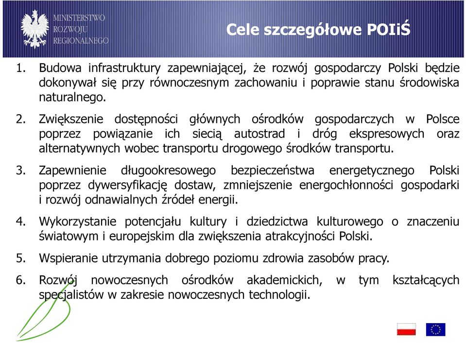 Zwiększenie dostępności głównych ośrodków gospodarczych w Polsce poprzez powiązanie ich siecią autostrad i dróg ekspresowych oraz alternatywnych wobec transportu drogowego środków transportu. 3.