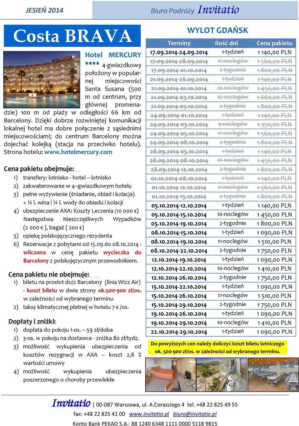 hotelmercury.com 1) dopłata do pokoju 1-os. 59 zł/doba 2) 3-os. w pokoju na dostawce - zniżka 80 zł/tydz. 3) możliwość wykupienia ubezpieczenia od 4) możliwość wykupienia ubezpieczenia 17.09.2014-24.