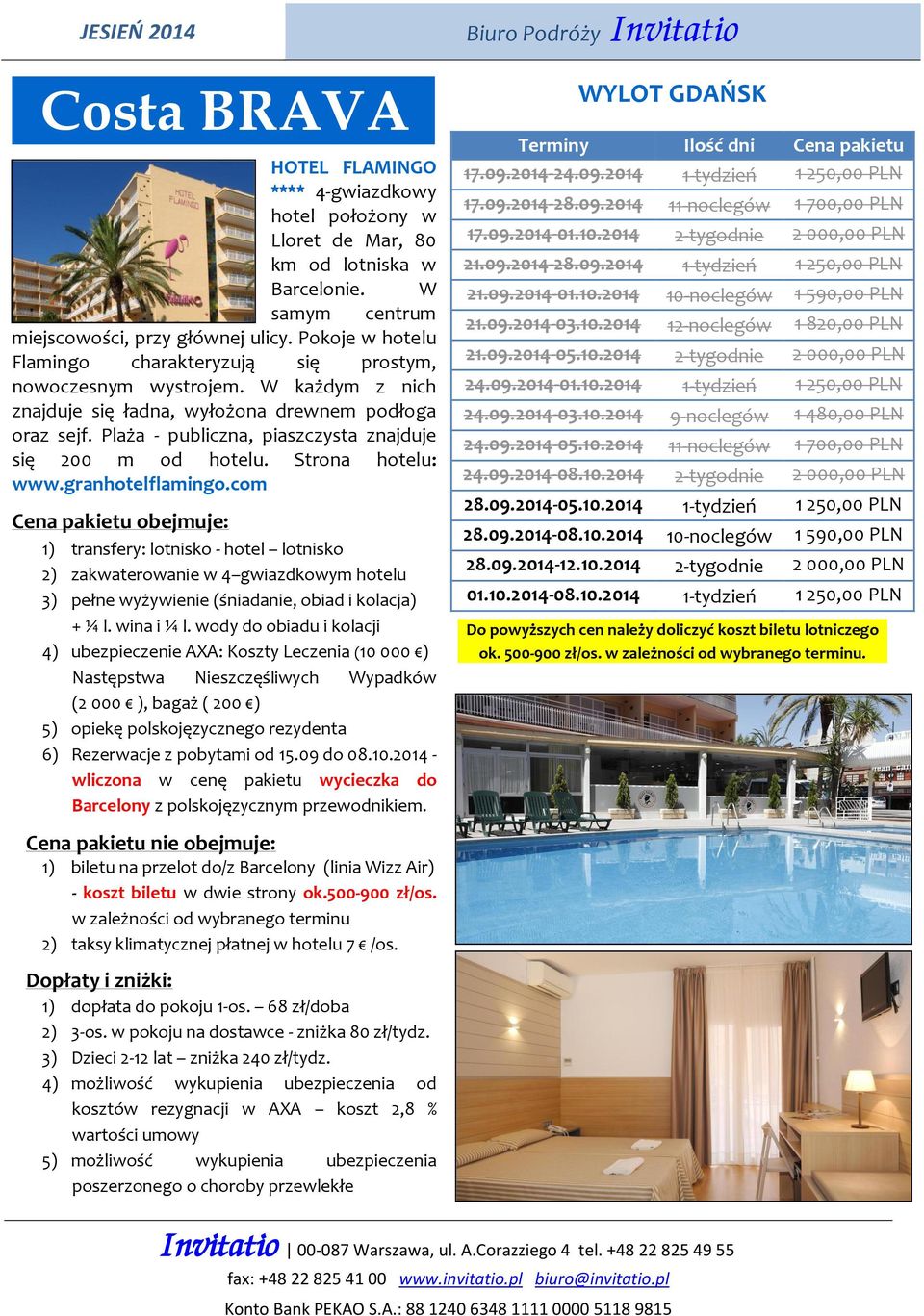 Plaża - publiczna, piaszczysta znajduje się 200 m od hotelu. Strona hotelu: www.granhotelflamingo.com 1) dopłata do pokoju 1-os. 68 zł/doba 2) 3-os. w pokoju na dostawce - zniżka 80 zł/tydz.