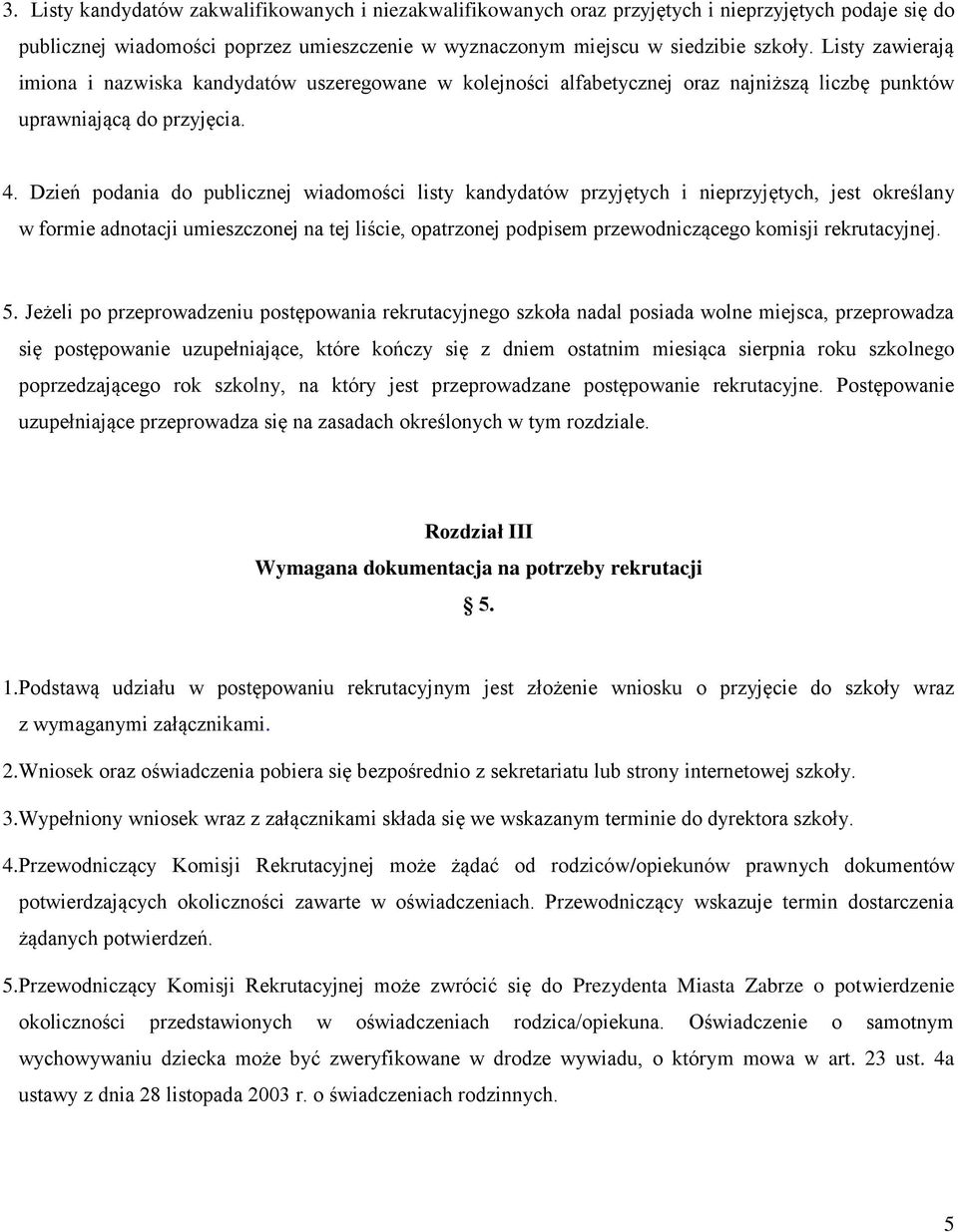 Dzień podania do publicznej wiadomości listy kandydatów przyjętych i nieprzyjętych, jest określany w formie adnotacji umieszczonej na tej liście, opatrzonej podpisem przewodniczącego komisji