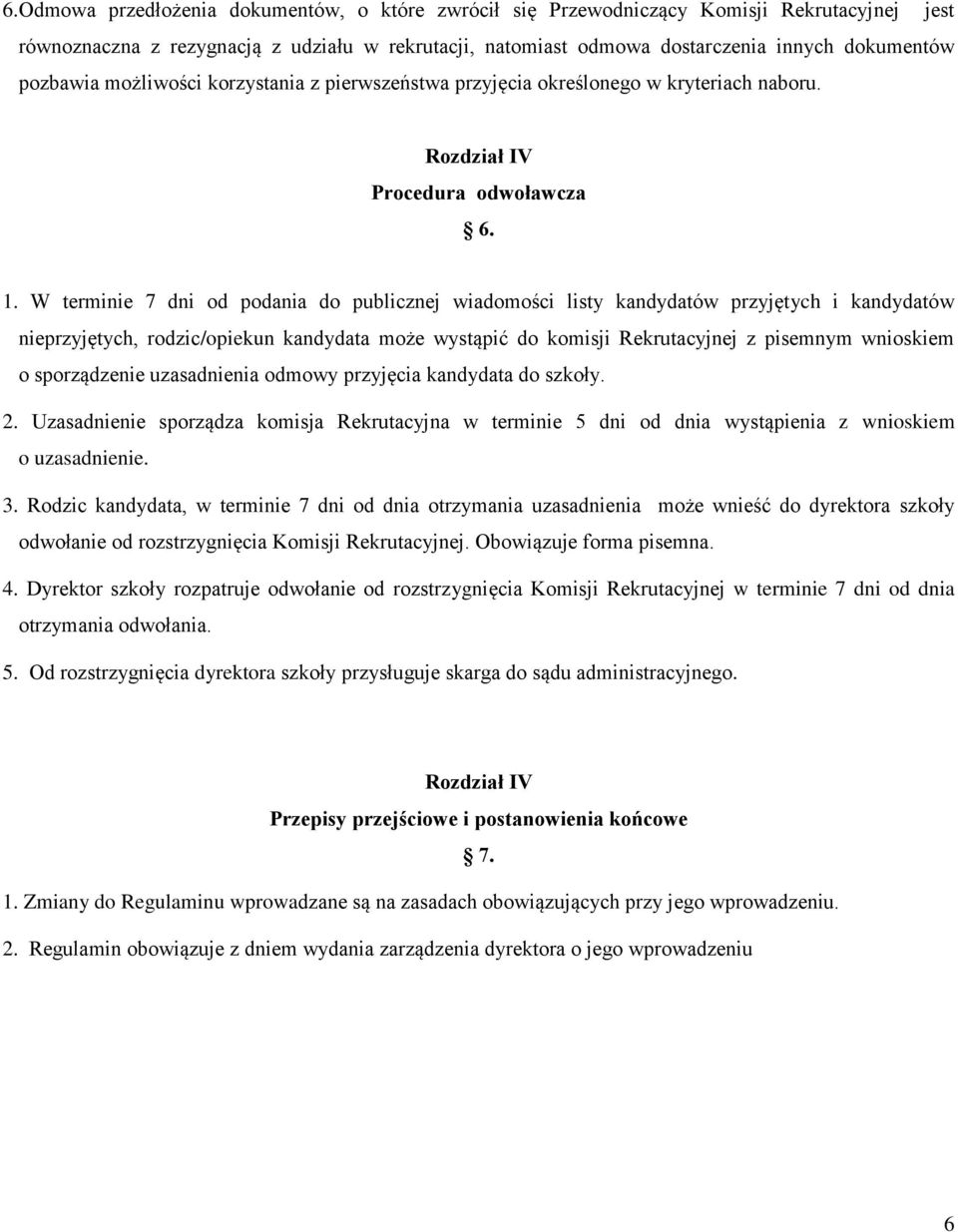 W terminie 7 dni od podania do publicznej wiadomości listy kandydatów przyjętych i kandydatów nieprzyjętych, rodzic/opiekun kandydata może wystąpić do komisji Rekrutacyjnej z pisemnym wnioskiem o