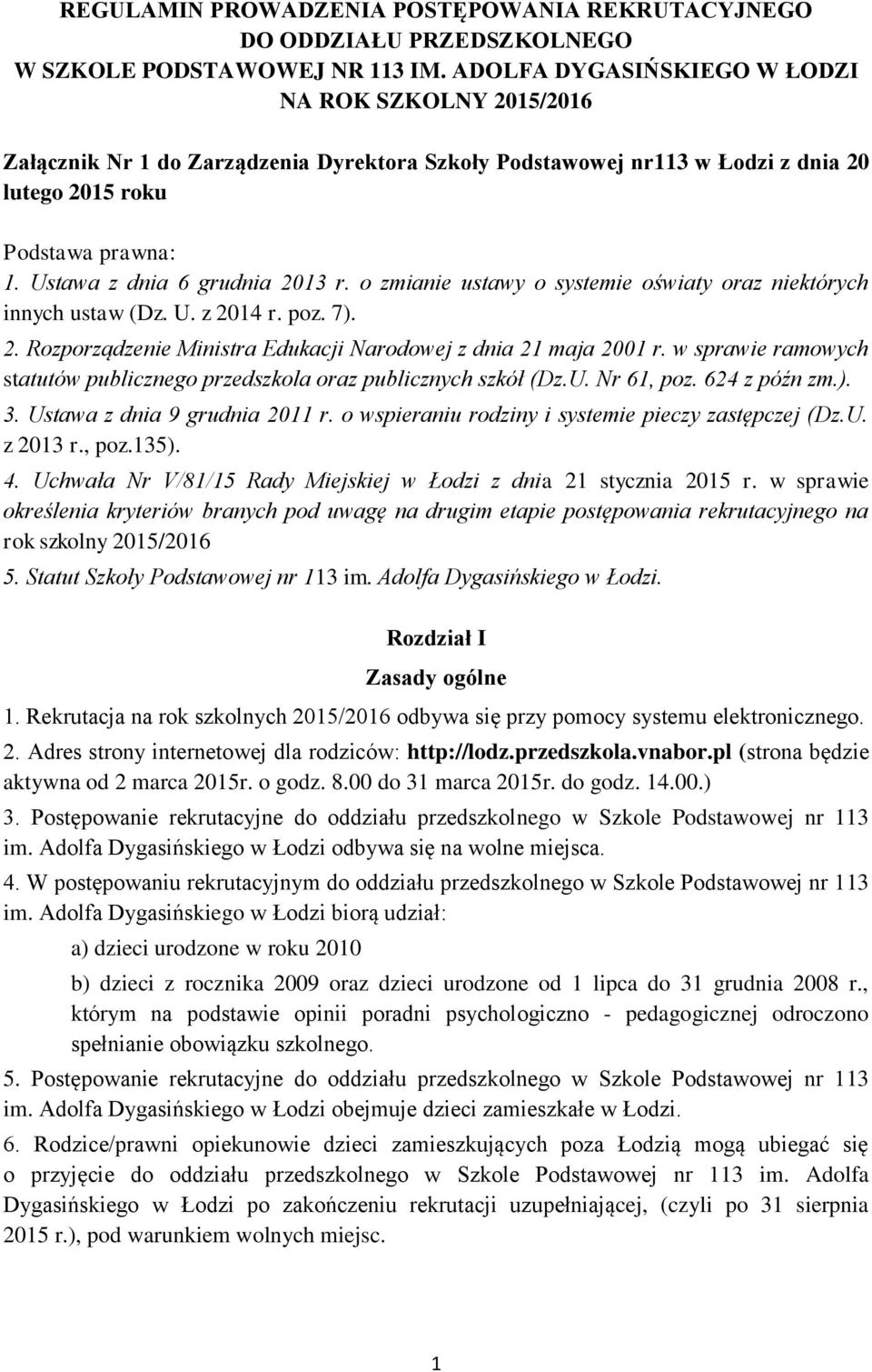 Ustawa z dnia 6 grudnia 2013 r. o zmianie ustawy o systemie oświaty oraz niektórych innych ustaw (Dz. U. z 2014 r. poz. 7). 2. Rozporządzenie Ministra Edukacji Narodowej z dnia 21 maja 2001 r.