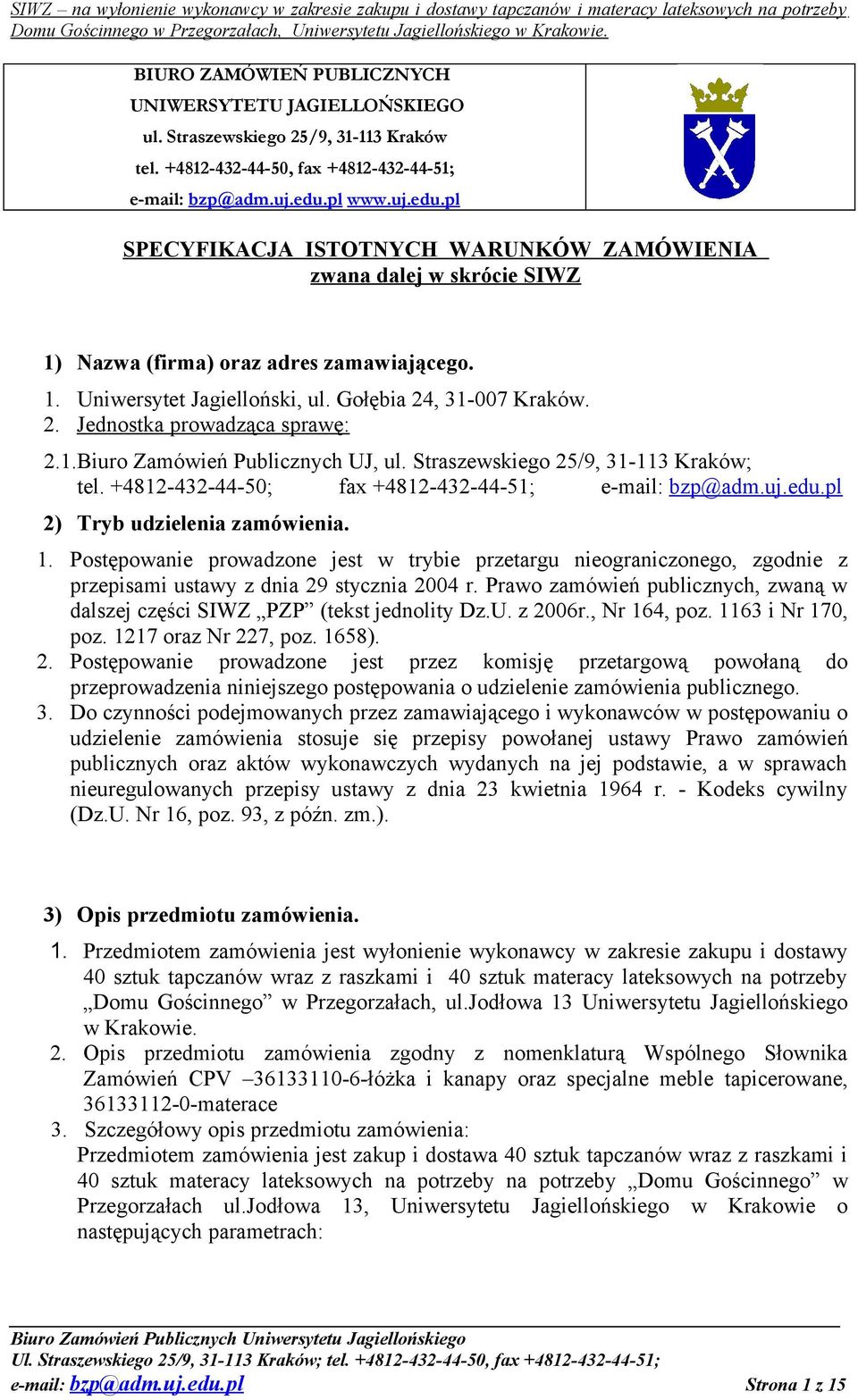 , 31-007 Kraków. 2. Jednostka prowadząca sprawę: 2.1.Biuro Zamówień Publicznych UJ, ul. Straszewskiego 25/9, 31-113 Kraków; tel. +4812-432-44-50; fax +4812-432-44-51; e-mail: bzp@adm.uj.edu.