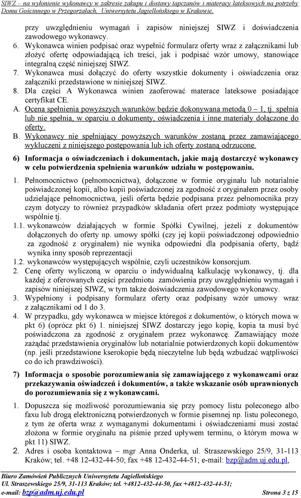 Wykonawca musi dołączyć do oferty wszystkie dokumenty i oświadczenia oraz załączniki przedstawione w niniejszej SIWZ. 8.