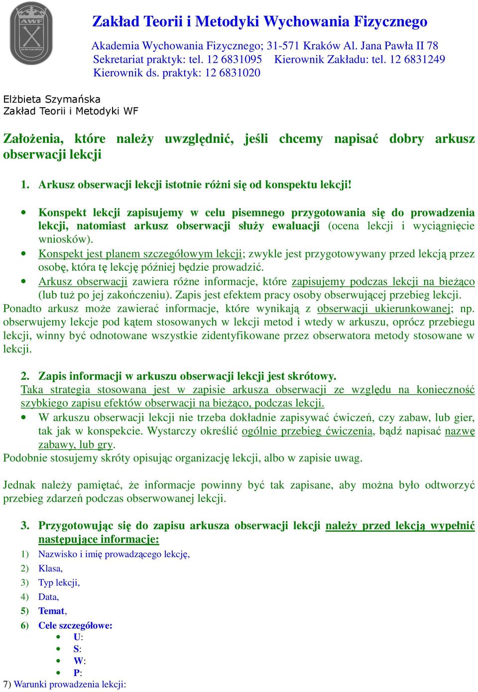 Konspekt lekcji zapisujemy w celu pisemnego przygotowania się do prowadzenia lekcji, natomiast arkusz obserwacji służy ewaluacji (ocena lekcji i wyciągnięcie wniosków).