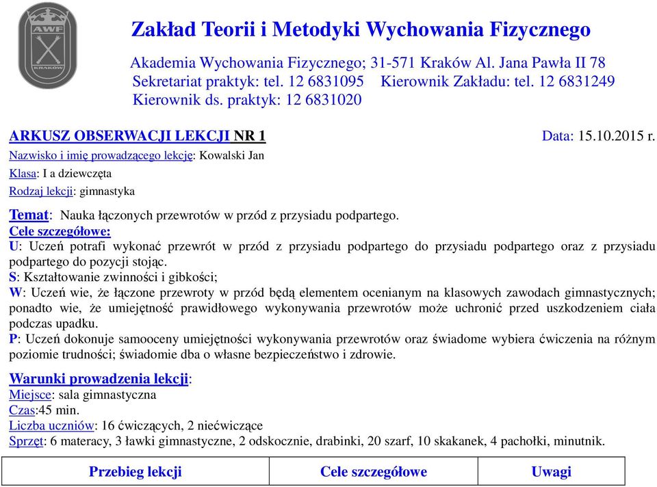 Cele szczegółowe: U: Uczeń potrafi wykonać przewrót w przód z przysiadu podpartego do przysiadu podpartego oraz z przysiadu podpartego do pozycji stojąc.