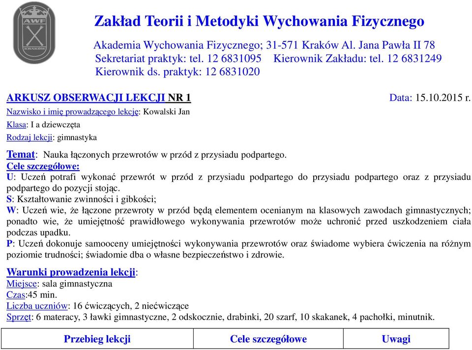 Cele szczegółowe: U: Uczeń potrafi wykonać przewrót w przód z przysiadu podpartego do przysiadu podpartego oraz z przysiadu podpartego do pozycji stojąc.