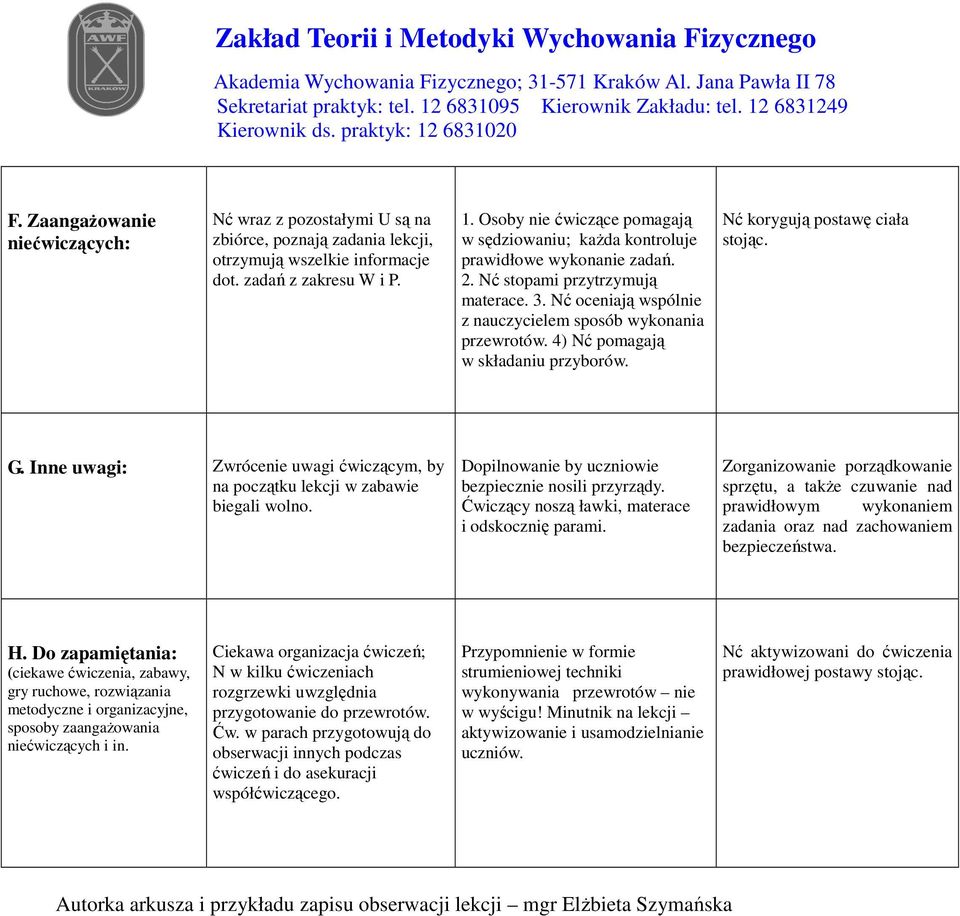 4) Nć pomagają w składaniu przyborów. Nć korygują postawę ciała stojąc. G. Inne uwagi: Zwrócenie uwagi ćwiczącym, by na początku lekcji w zabawie biegali wolno.