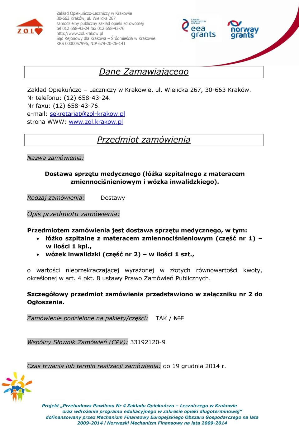 Rodzaj zamówienia: Dostawy Opis przedmiotu zamówienia: Przedmiotem zamówienia jest dostawa sprzętu medycznego, w tym: łóżko szpitalne z materacem zmiennociśnieniowym (część nr 1) w ilości 1 kpl.