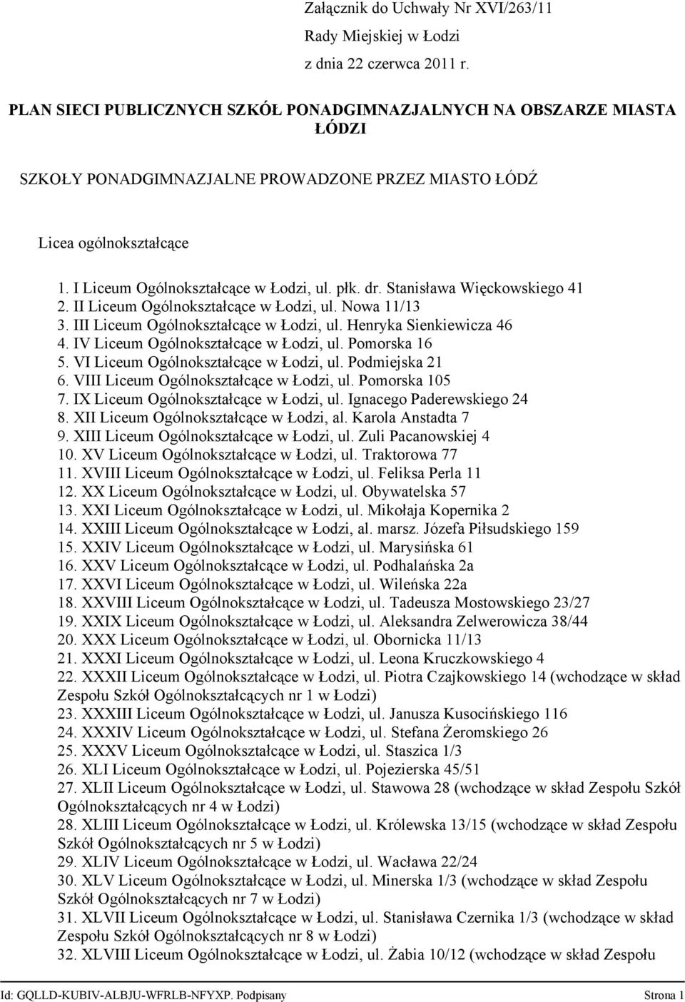 Stanisława Więckowskiego 41 2. II Liceum Ogólnokształcące w Łodzi, ul. Nowa 11/13 3. III Liceum Ogólnokształcące w Łodzi, ul. Henryka Sienkiewicza 46 4. IV Liceum Ogólnokształcące w Łodzi, ul.