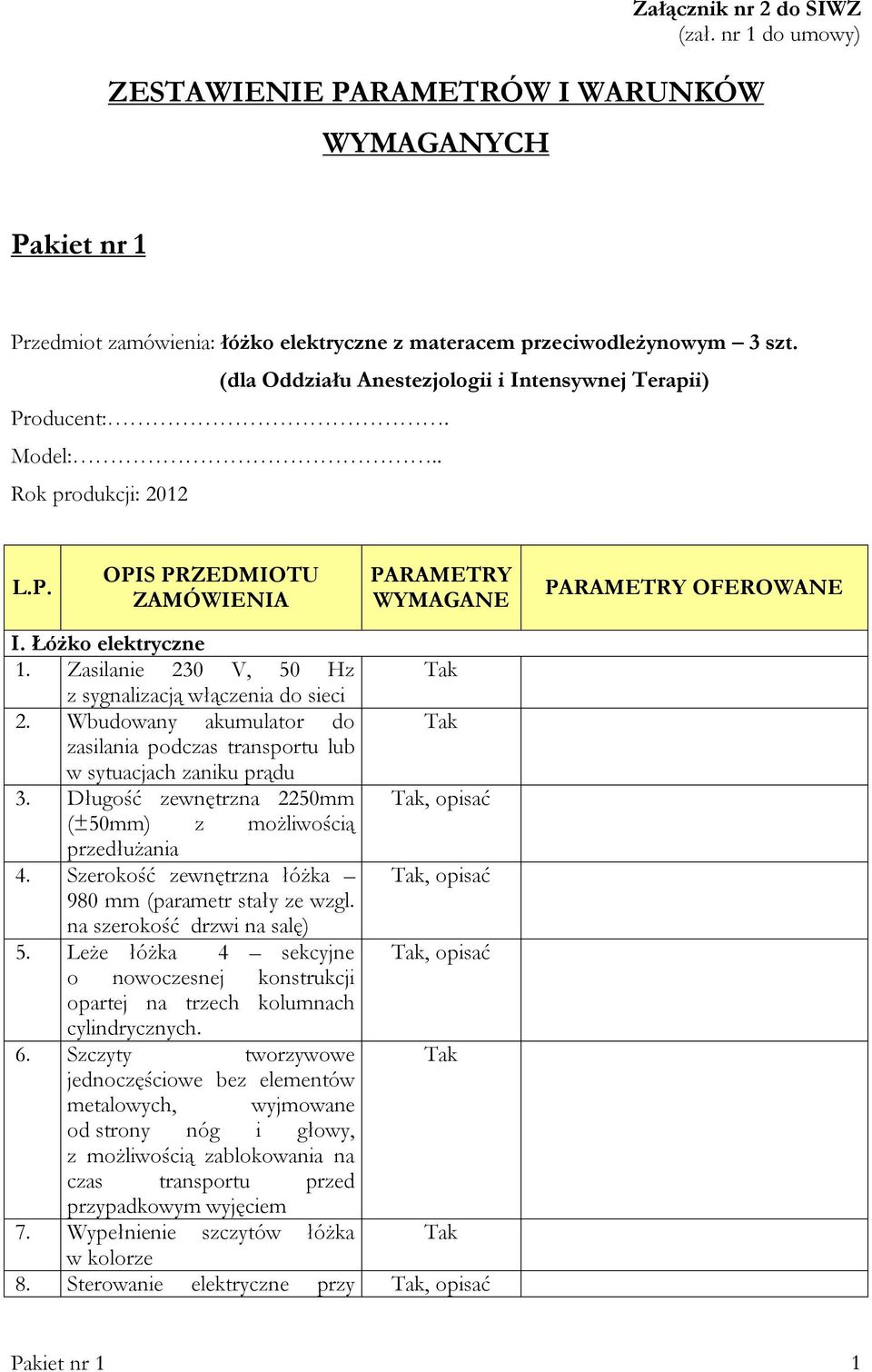 Zasilanie 230 V, 50 Hz z sygnalizacją włączenia do sieci 2. Wbudowany akumulator do zasilania podczas transportu lub w sytuacjach zaniku prądu 3.