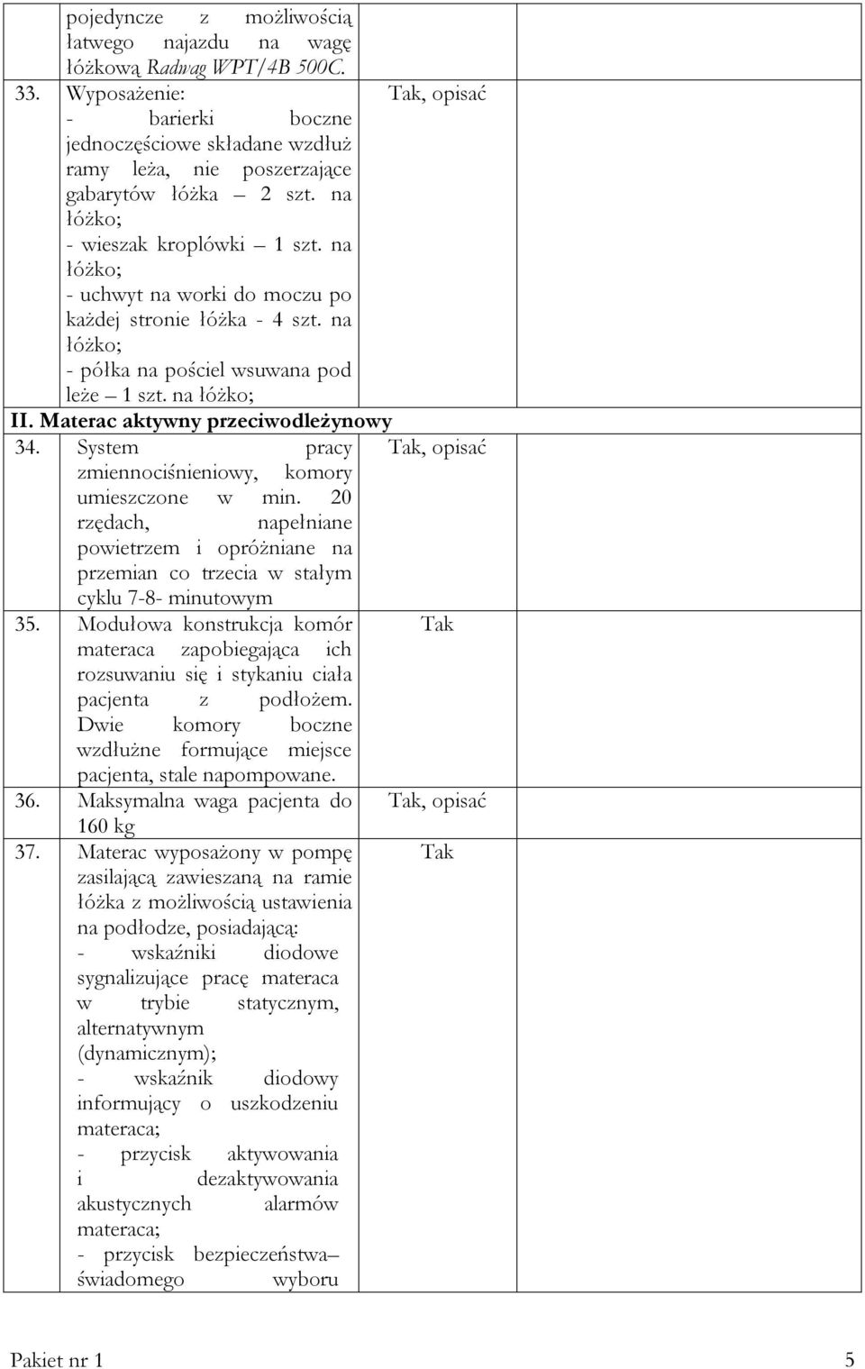 na łóżko; - uchwyt na worki do moczu po każdej stronie łóżka - 4 szt. na łóżko; - półka na pościel wsuwana pod leże 1 szt. na łóżko; II. Materac aktywny przeciwodleżynowy 34.