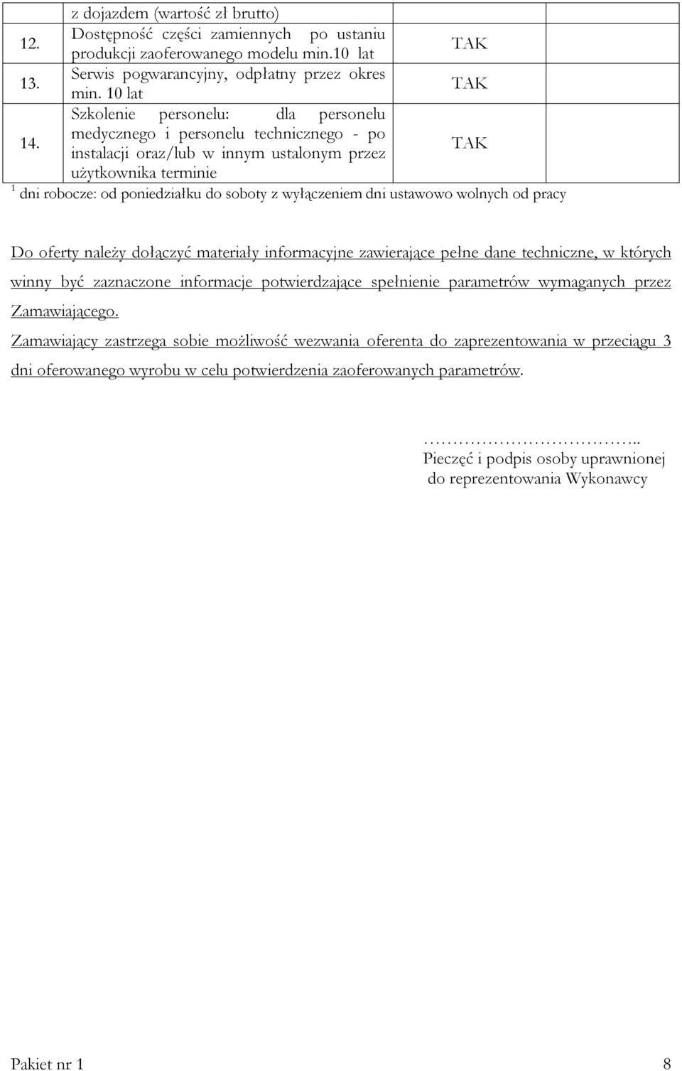 medycznego i personelu technicznego - po instalacji oraz/lub w innym ustalonym przez użytkownika terminie 1 dni robocze: od poniedziałku do soboty z wyłączeniem dni ustawowo wolnych od pracy Do