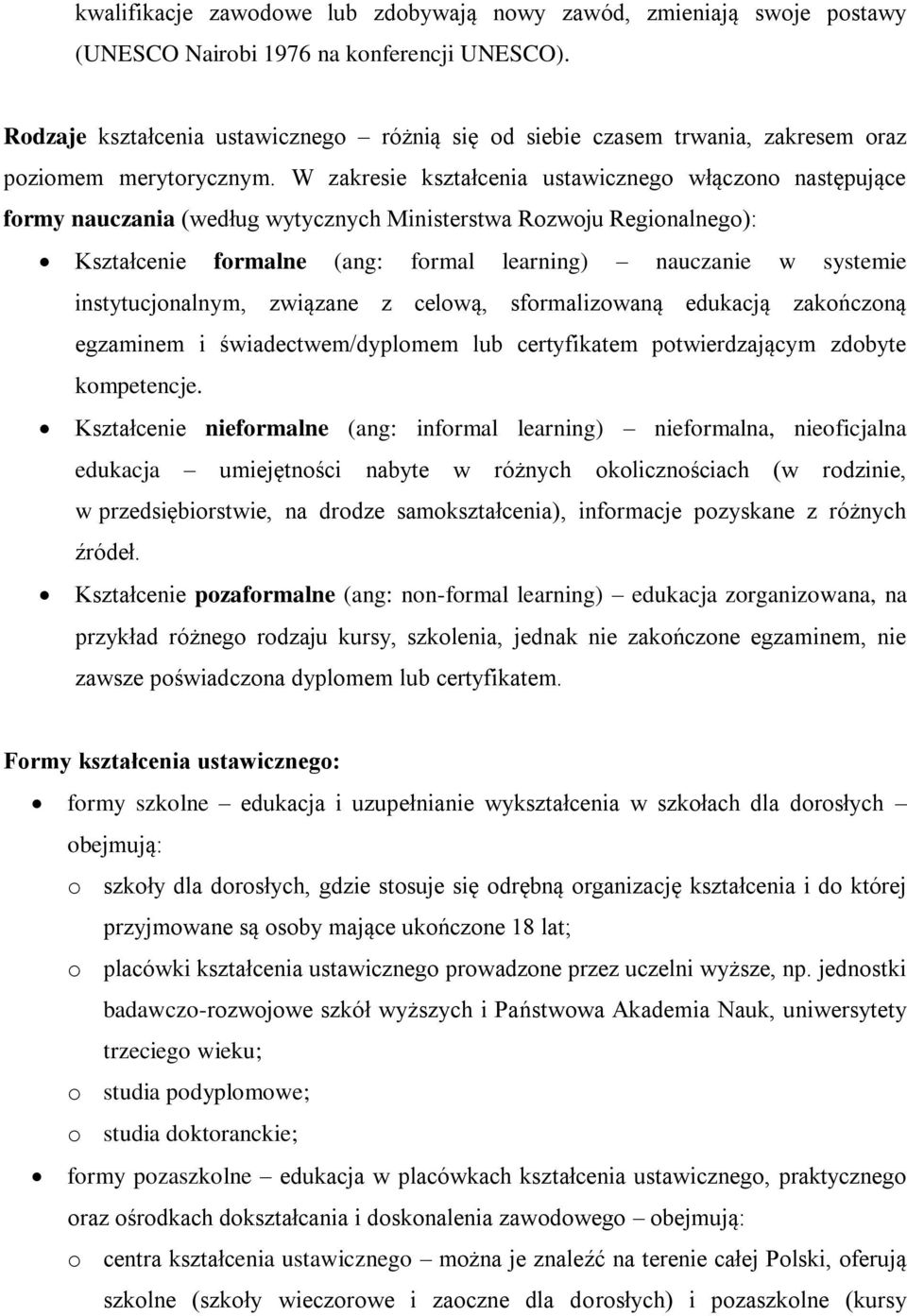 W zakresie kształcenia ustawicznego włączono następujące formy nauczania (według wytycznych Ministerstwa Rozwoju Regionalnego): Kształcenie formalne (ang: formal learning) nauczanie w systemie