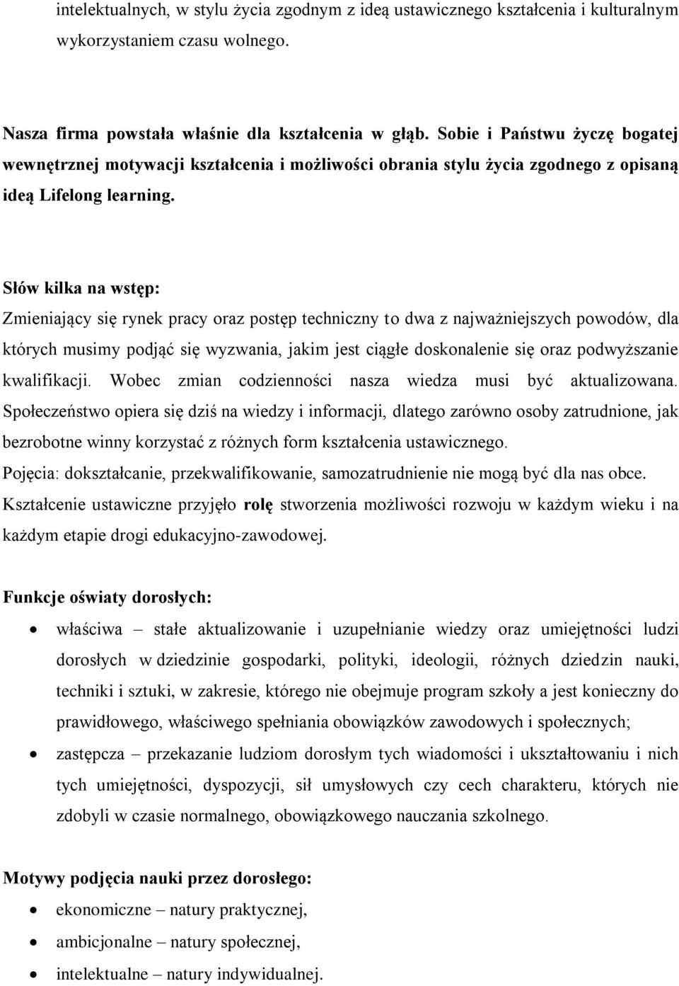 Słów kilka na wstęp: Zmieniający się rynek pracy oraz postęp techniczny to dwa z najważniejszych powodów, dla których musimy podjąć się wyzwania, jakim jest ciągłe doskonalenie się oraz podwyższanie