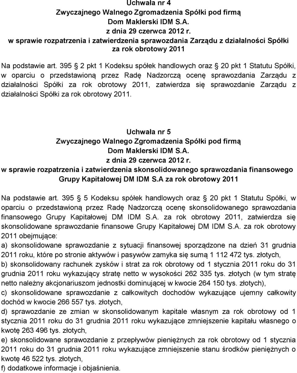 się sprawozdanie Zarządu z działalności Spółki za rok obrotowy 2011. Uchwała nr 5 w sprawie rozpatrzenia i zatwierdzenia skonsolidowanego sprawozdania finansowego Grupy Kapitałowej DM IDM S.