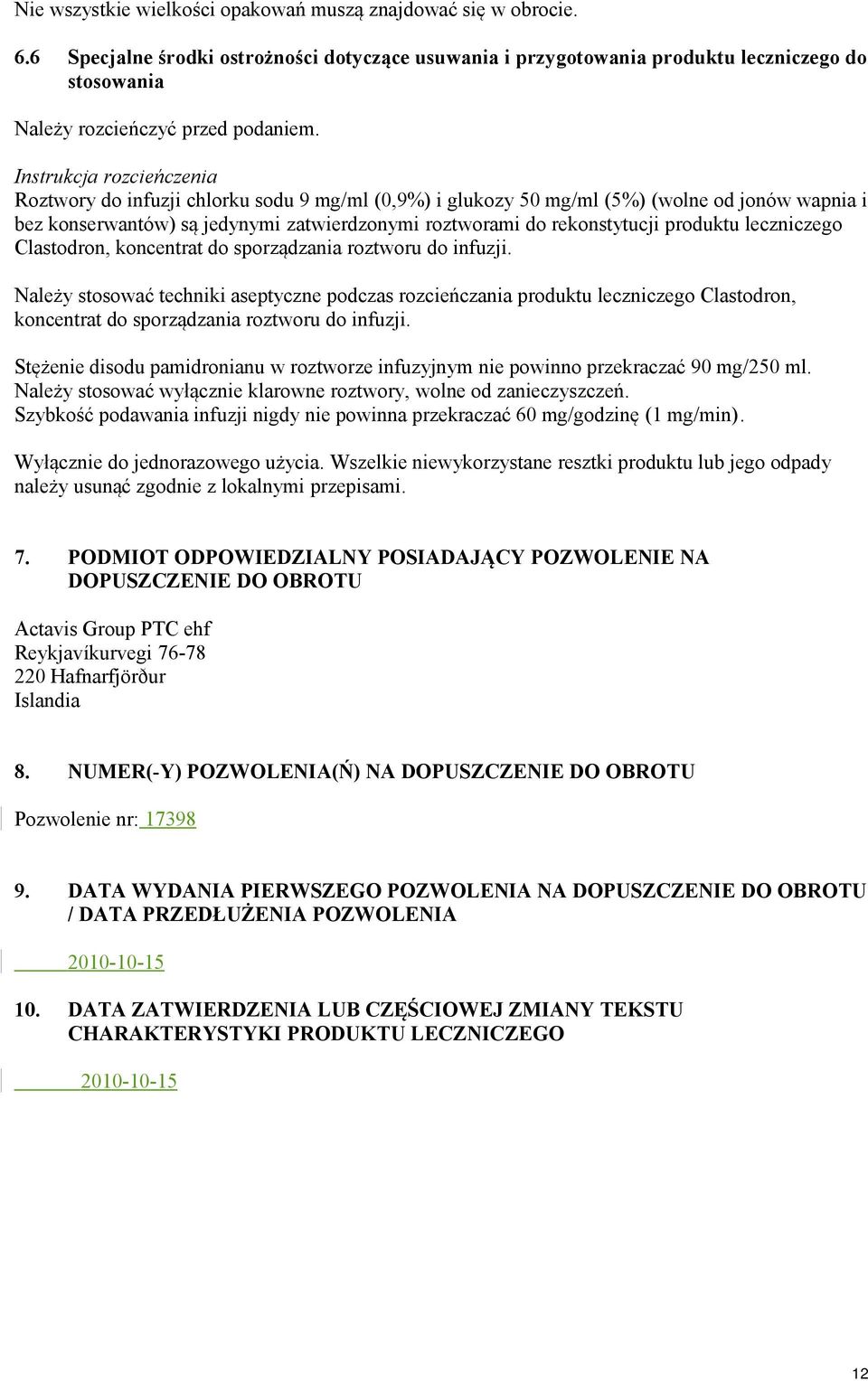 Instrukcja rozcieńczenia Roztwory do infuzji chlorku sodu 9 mg/ml (0,9%) i glukozy 50 mg/ml (5%) (wolne od jonów wapnia i bez konserwantów) są jedynymi zatwierdzonymi roztworami do rekonstytucji