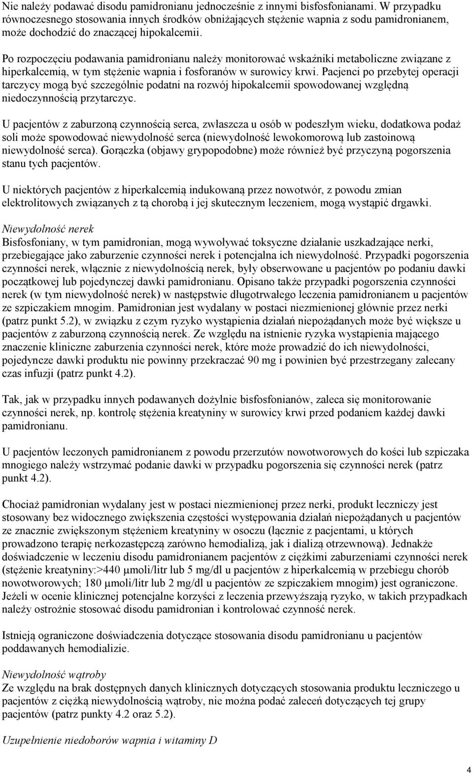 Po rozpoczęciu podawania pamidronianu należy monitorować wskaźniki metaboliczne związane z hiperkalcemią, w tym stężenie wapnia i fosforanów w surowicy krwi.