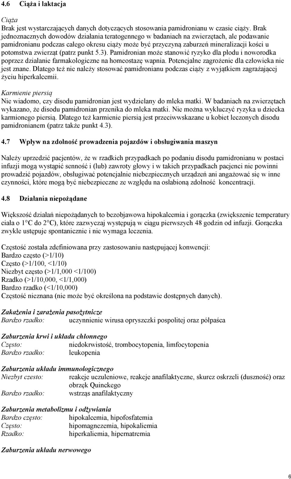 zwierząt (patrz punkt 5.3). Pamidronian może stanowić ryzyko dla płodu i noworodka poprzez działanie farmakologiczne na homeostazę wapnia. Potencjalne zagrożenie dla człowieka nie jest znane.
