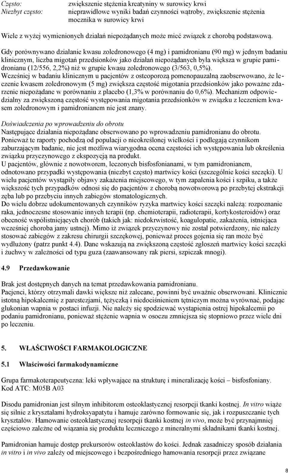 Gdy porównywano działanie kwasu zoledronowego (4 mg) i pamidronianu (90 mg) w jednym badaniu klinicznym, liczba migotań przedsionków jako działań niepożądanych była większa w grupie pamidronianu
