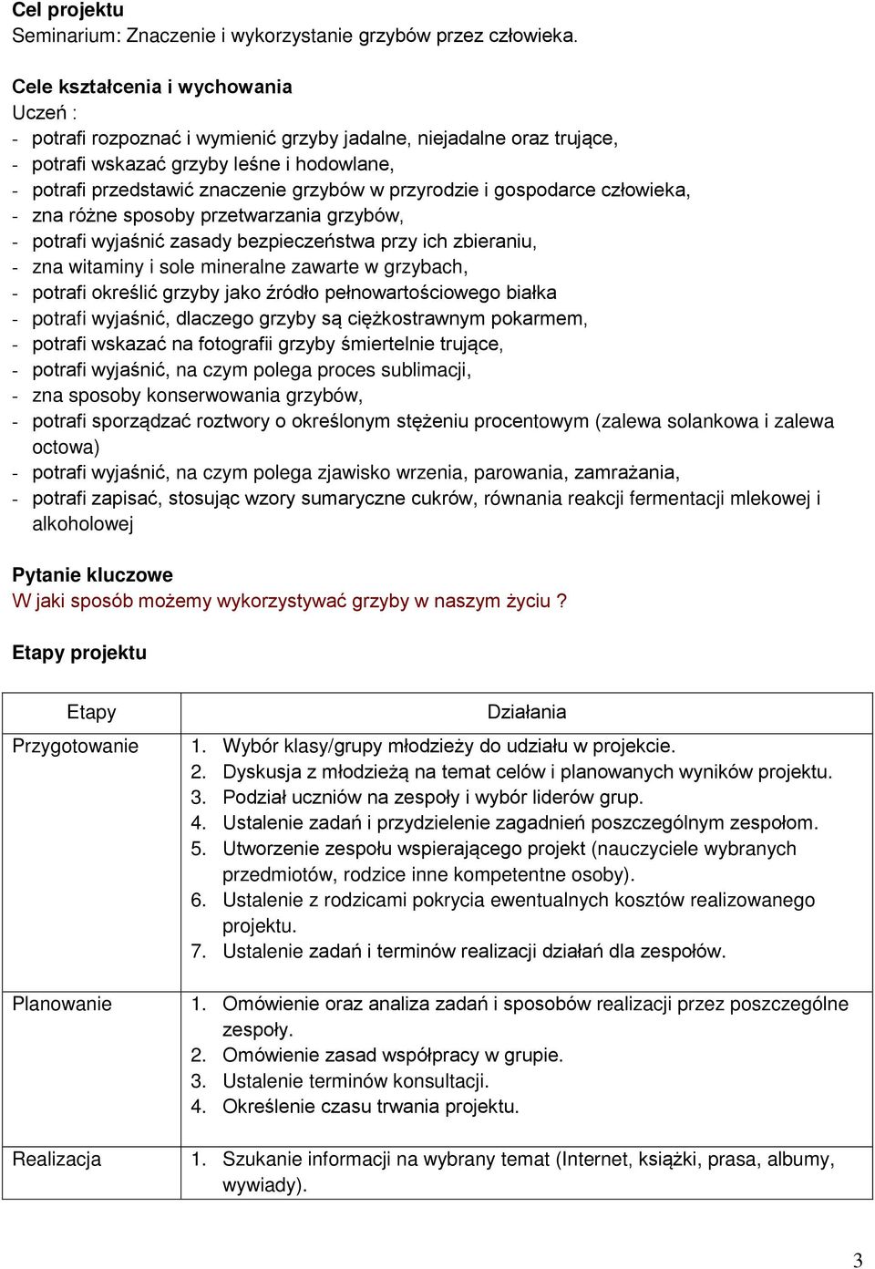 przyrodzie i gospodarce człowieka, - zna różne sposoby przetwarzania grzybów, - potrafi wyjaśnić zasady bezpieczeństwa przy ich zbieraniu, - zna witaminy i sole mineralne zawarte w grzybach, -