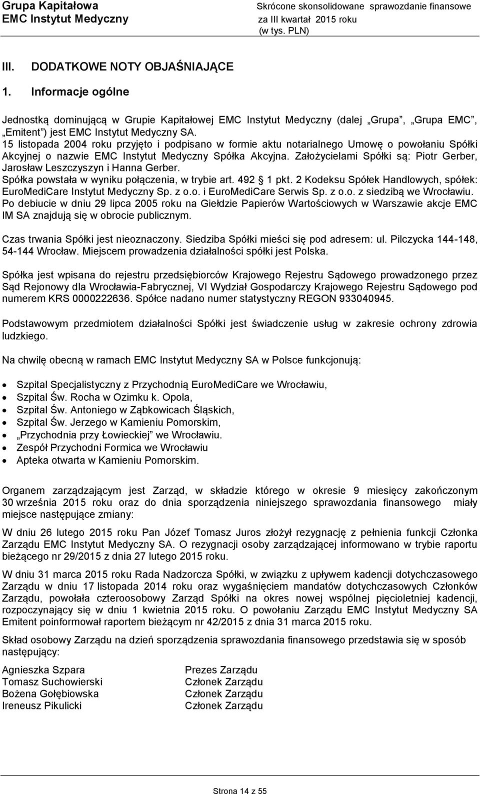 Założycielami Spółki są: Piotr Gerber, Jarosław Leszczyszyn i Hanna Gerber. Spółka powstała w wyniku połączenia, w trybie art. 492 1 pkt.