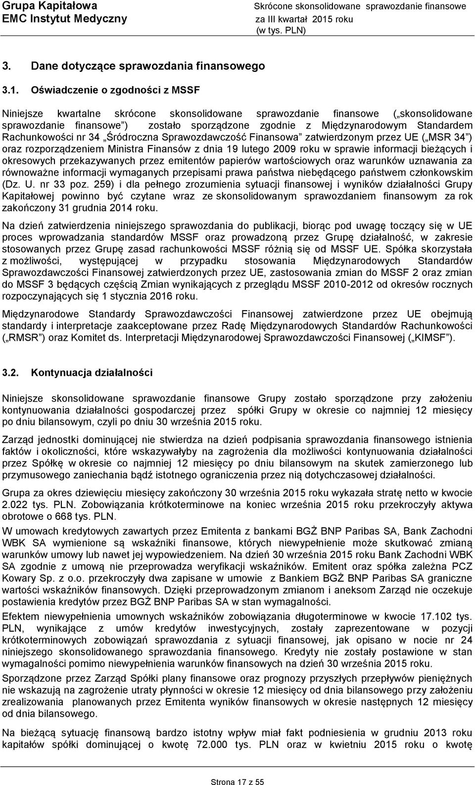 Rachunkowości nr 34 Śródroczna Sprawozdawczość Finansowa zatwierdzonym przez UE ( MSR 34 ) oraz rozporządzeniem Ministra Finansów z dnia 19 lutego 2009 roku w sprawie informacji bieżących i