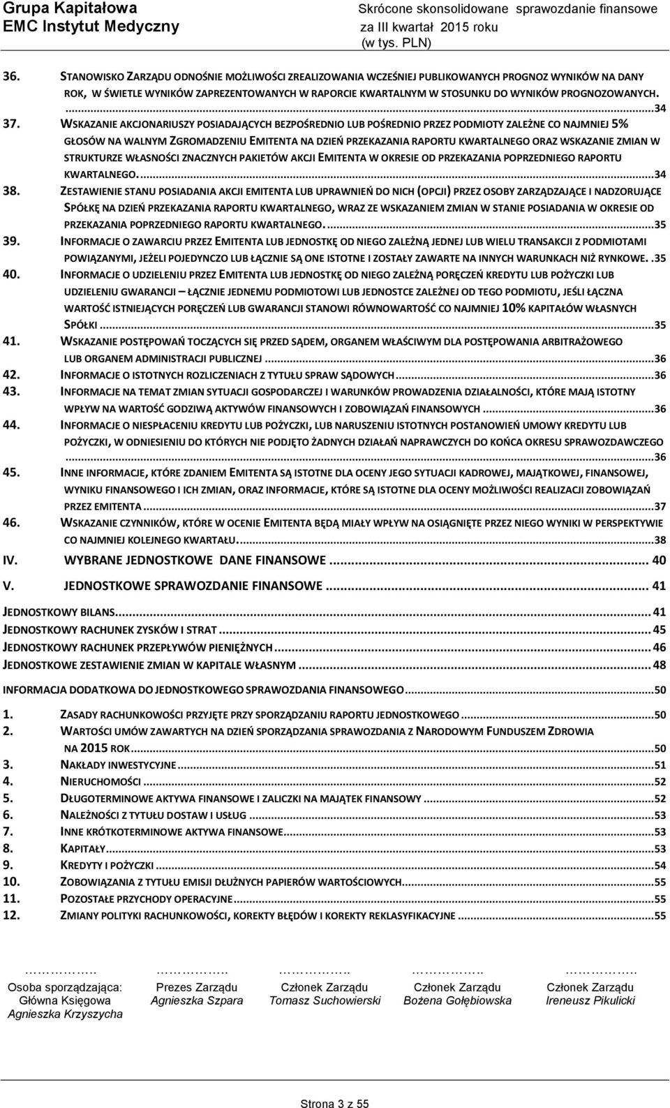WSKAZANIE AKCJONARIUSZY POSIADAJĄCYCH BEZPOŚREDNIO LUB POŚREDNIO PRZEZ PODMIOTY ZALEŻNE CO NAJMNIEJ 5% GŁOSÓW NA WALNYM ZGROMADZENIU EMITENTA NA DZIEŃ PRZEKAZANIA RAPORTU KWARTALNEGO ORAZ WSKAZANIE