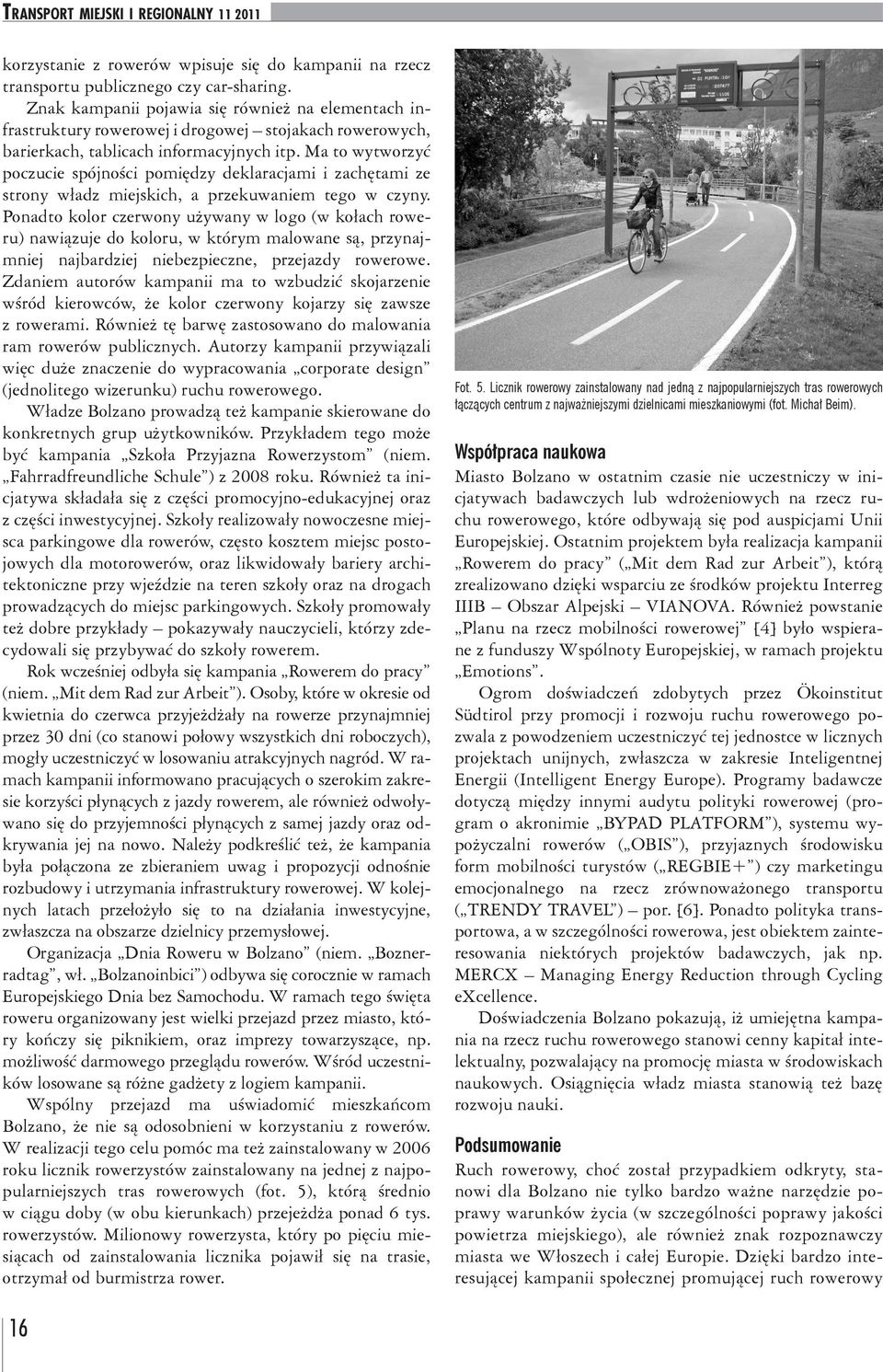 Ma to wytworzyć poczucie spójności pomiędzy deklaracjami i zachętami ze strony władz miejskich, a przekuwaniem tego w czyny.