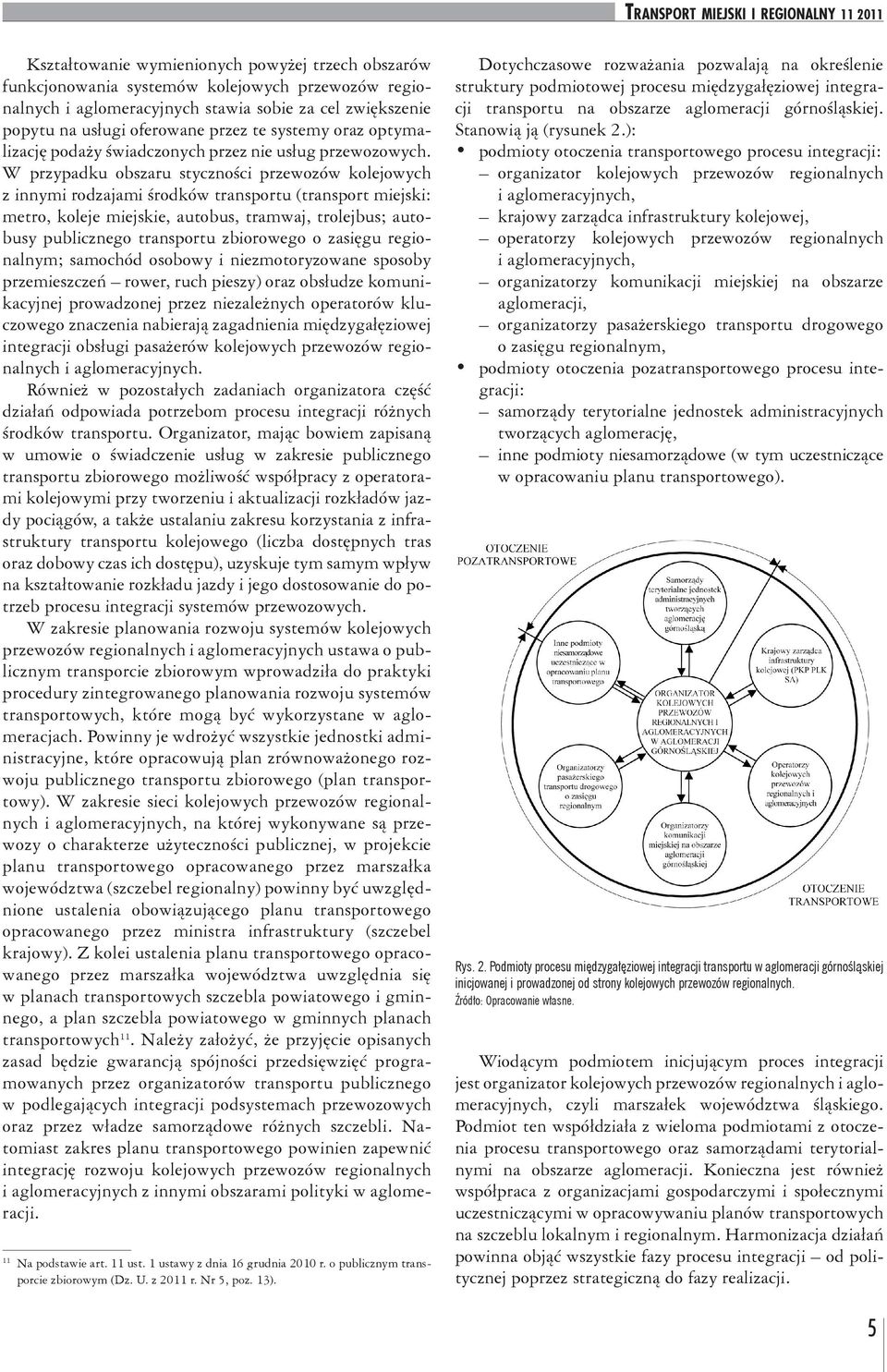 W przypadku obszaru styczności przewozów kolejowych z innymi rodzajami środków transportu (transport miejski: metro, koleje miejskie, autobus, tramwaj, trolejbus; autobusy publicznego transportu