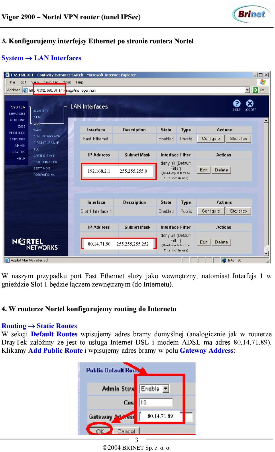 4. W routerze Nortel konfigurujemy routing do Internetu Routing Static Routes W sekcji Default Routes wpisujemy adres bramy domyślnej (analogicznie jak w