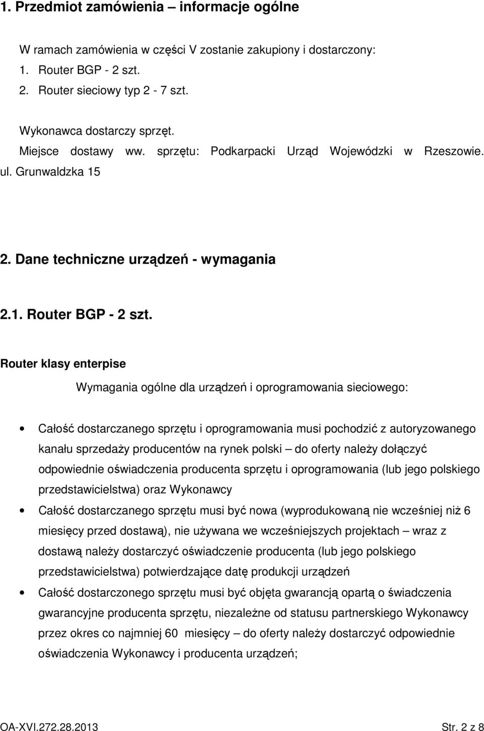 Router klasy enterpise Wymagania ogólne dla urządzeń i oprogramowania sieciowego: Całość dostarczanego sprzętu i oprogramowania musi pochodzić z autoryzowanego kanału sprzedaŝy producentów na rynek