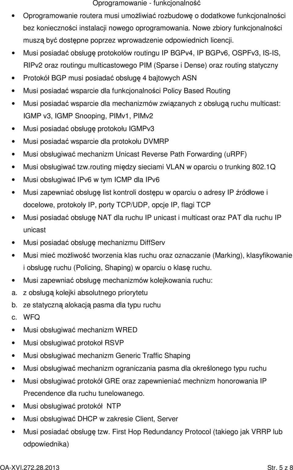 Musi posiadać obsługę protokołów routingu IP BGPv4, IP BGPv6, OSPFv3, IS-IS, RIPv2 oraz routingu multicastowego PIM (Sparse i Dense) oraz routing statyczny Protokół BGP musi posiadać obsługę 4