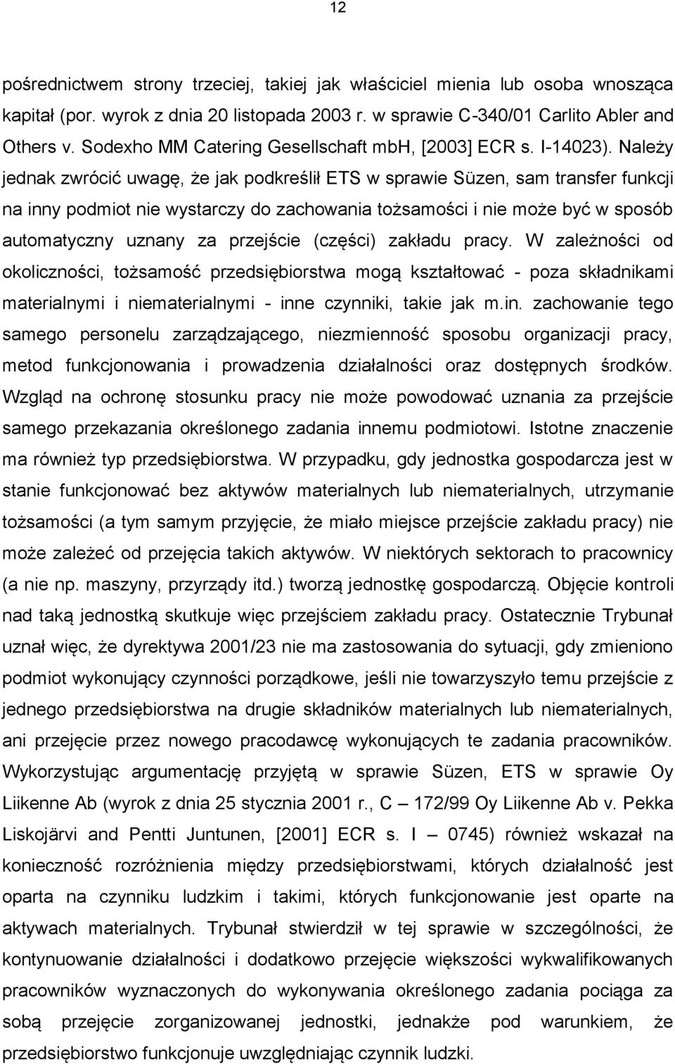 Należy jednak zwrócić uwagę, że jak podkreślił ETS w sprawie Süzen, sam transfer funkcji na inny podmiot nie wystarczy do zachowania tożsamości i nie może być w sposób automatyczny uznany za