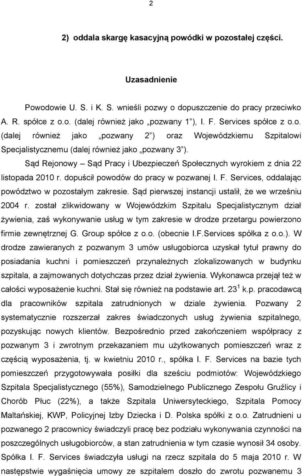 Sąd Rejonowy Sąd Pracy i Ubezpieczeń Społecznych wyrokiem z dnia 22 listopada 2010 r. dopuścił powodów do pracy w pozwanej I. F. Services, oddalając powództwo w pozostałym zakresie.