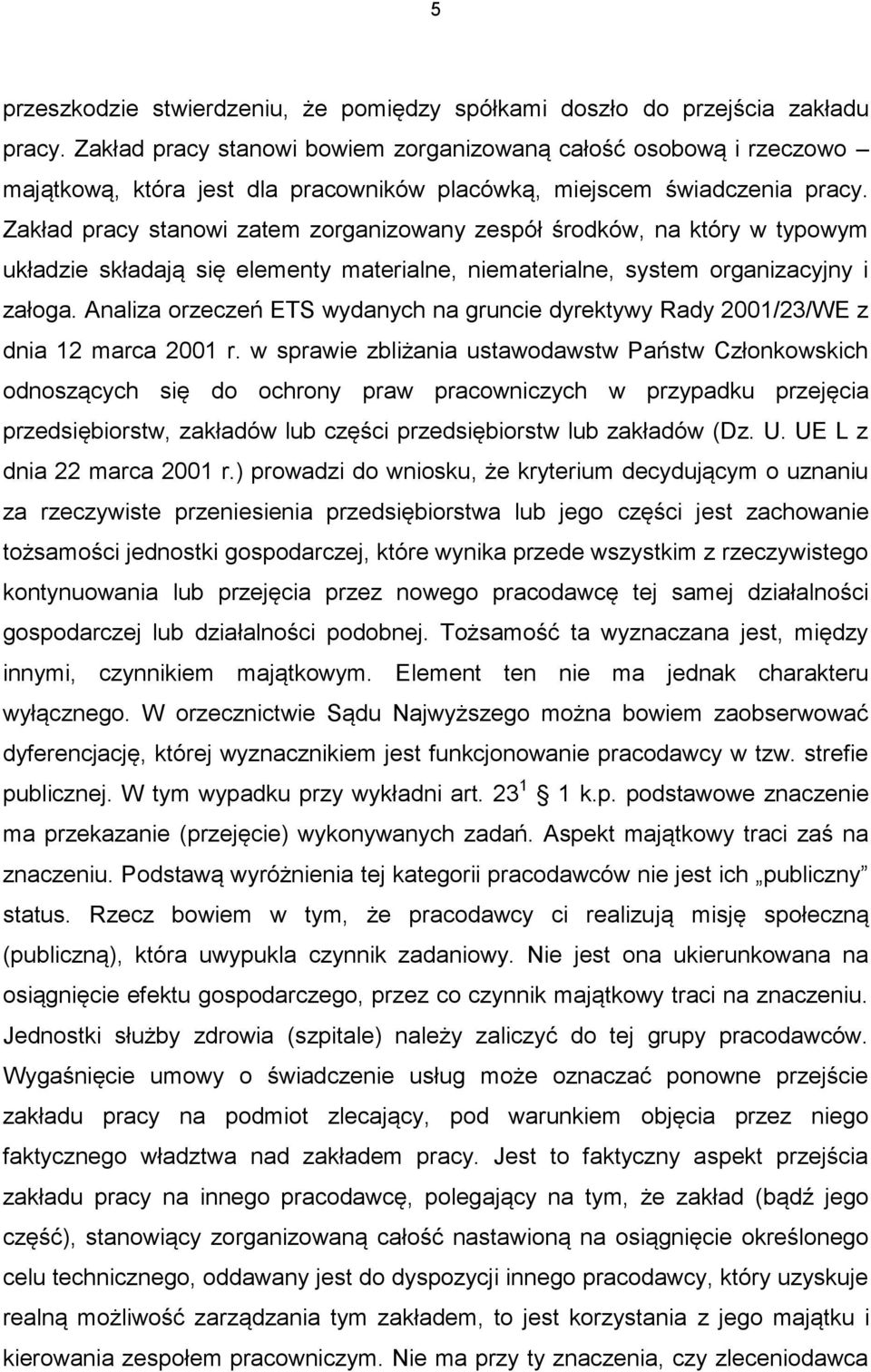 Zakład pracy stanowi zatem zorganizowany zespół środków, na który w typowym układzie składają się elementy materialne, niematerialne, system organizacyjny i załoga.