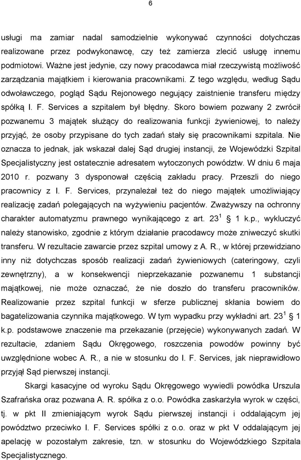 Z tego względu, według Sądu odwoławczego, pogląd Sądu Rejonowego negujący zaistnienie transferu między spółką I. F. Services a szpitalem był błędny.