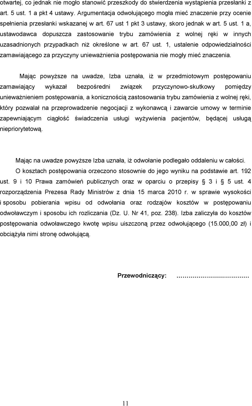 1 a, ustawodawca dopuszcza zastosowanie trybu zamówienia z wolnej ręki w innych uzasadnionych przypadkach niŝ określone w art. 67 ust.